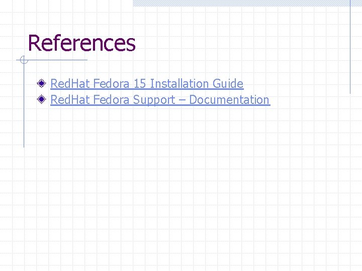 References Red. Hat Fedora 15 Installation Guide Red. Hat Fedora Support – Documentation 