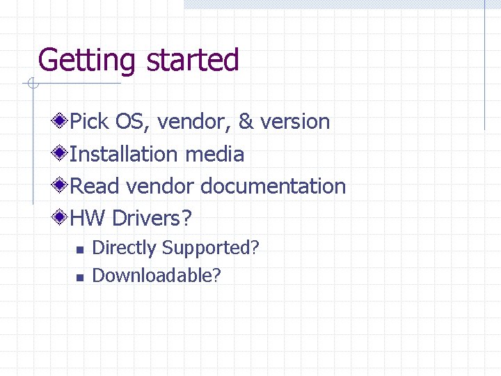 Getting started Pick OS, vendor, & version Installation media Read vendor documentation HW Drivers?