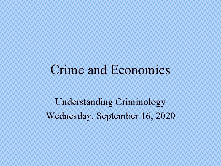 Crime and Economics Understanding Criminology Wednesday, September 16, 2020 