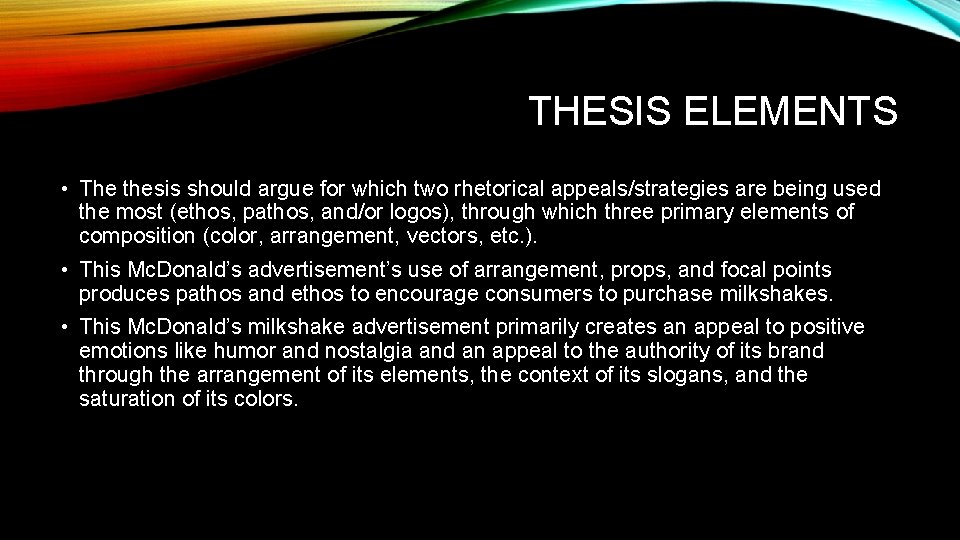 THESIS ELEMENTS • The thesis should argue for which two rhetorical appeals/strategies are being THESIS ELEMENTS • The thesis should argue for which two rhetorical appeals/strategies are being