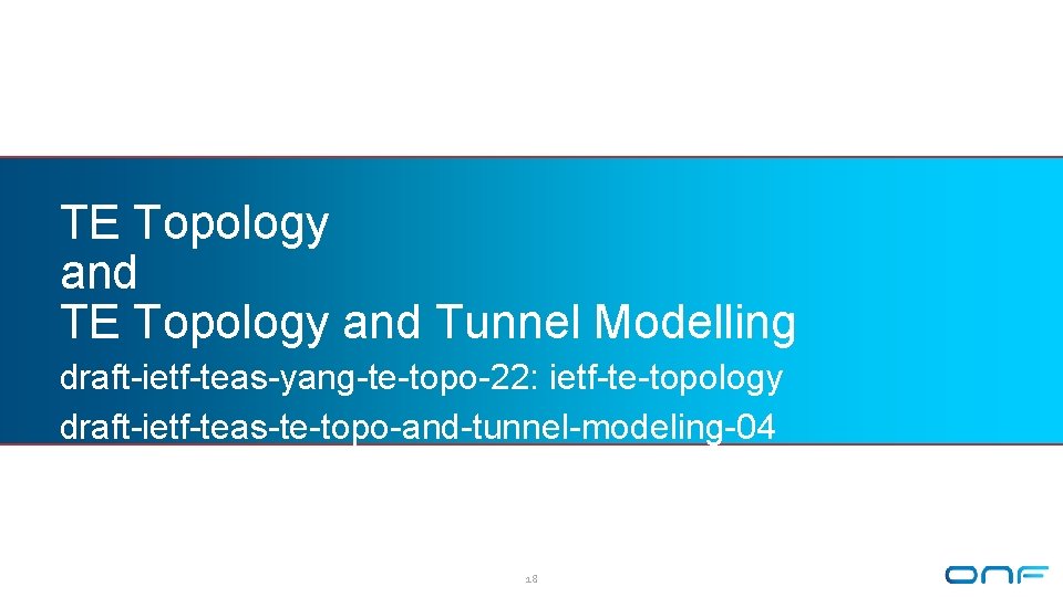 TE Topology and Tunnel Modelling draft-ietf-teas-yang-te-topo-22: ietf-te-topology draft-ietf-teas-te-topo-and-tunnel-modeling-04 18 