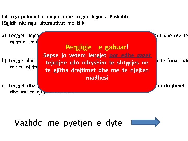 Cili nga pohimet e meposhtme tregon ligjin e Paskalit: (Zgjidh nje nga alternativat me