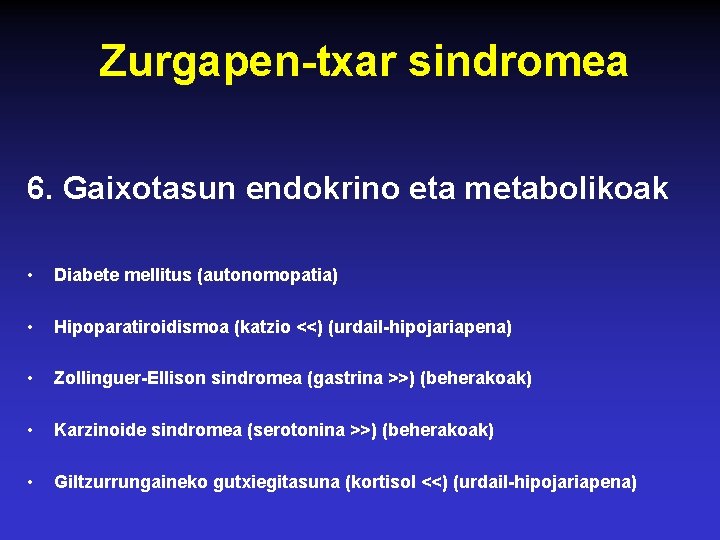 Zurgapen-txar sindromea 6. Gaixotasun endokrino eta metabolikoak • Diabete mellitus (autonomopatia) • Hipoparatiroidismoa (katzio