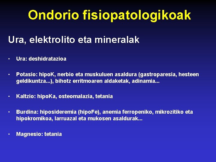 Ondorio fisiopatologikoak Ura, elektrolito eta mineralak • Ura: deshidratazioa • Potasio: hipo. K, nerbio Ondorio fisiopatologikoak Ura, elektrolito eta mineralak • Ura: deshidratazioa • Potasio: hipo. K, nerbio