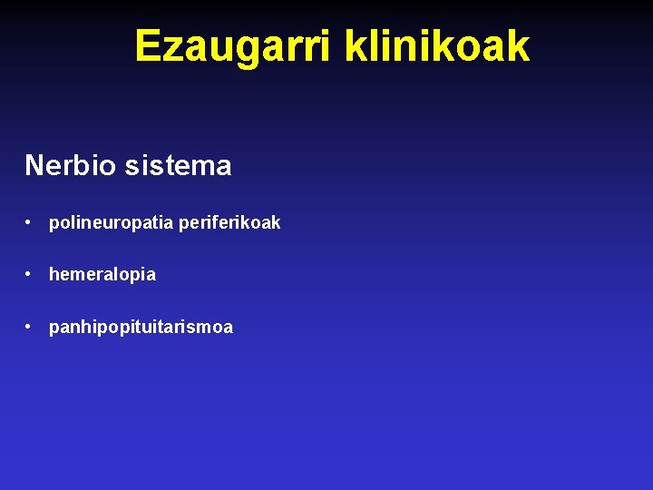 Ezaugarri klinikoak Nerbio sistema • polineuropatia periferikoak • hemeralopia • panhipopituitarismoa 