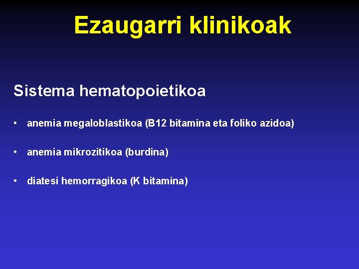 Ezaugarri klinikoak Sistema hematopoietikoa • anemia megaloblastikoa (B 12 bitamina eta foliko azidoa) •