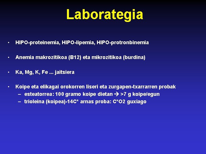 Laborategia • HIPO-proteinemia, HIPO-lipemia, HIPO-protronbinemia • Anemia makrozitikoa (B 12) eta mikrozitikoa (burdina) •