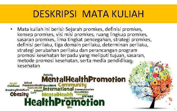 DESKRIPSI MATA KULIAH • Mata kuliah ini berisi: Sejarah promkes, definisi promkes, konsep promkes,