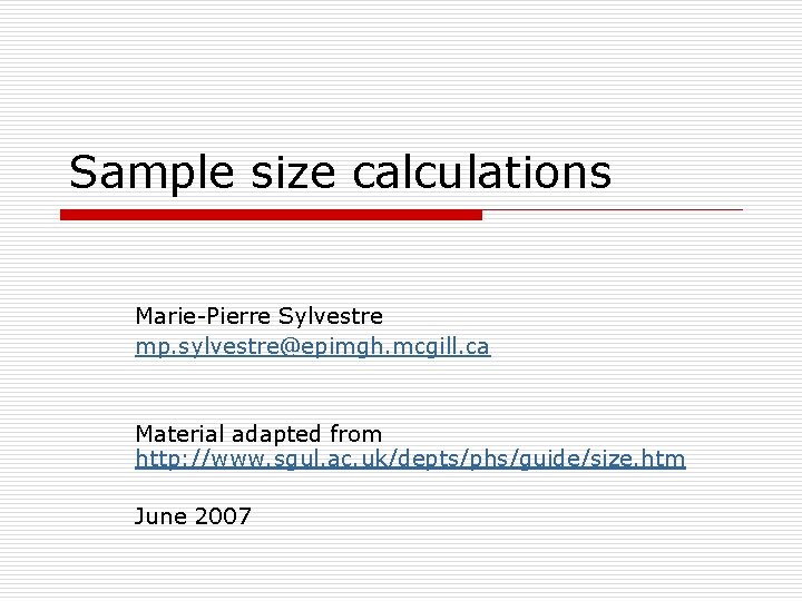 Sample size calculations Marie-Pierre Sylvestre mp. sylvestre@epimgh. mcgill. ca Material adapted from http: //www.