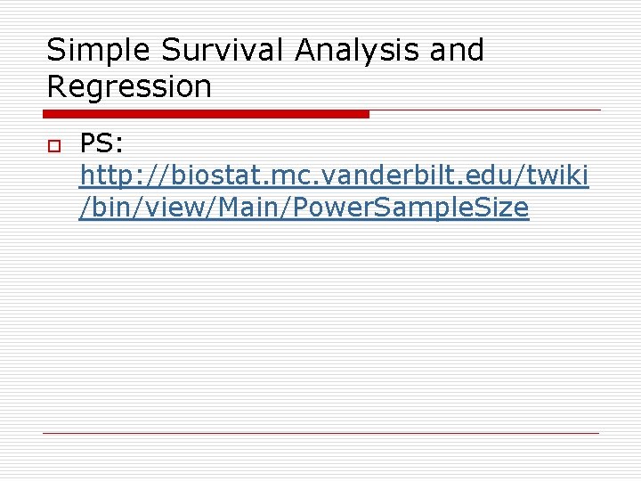Simple Survival Analysis and Regression o PS: http: //biostat. mc. vanderbilt. edu/twiki /bin/view/Main/Power. Sample.