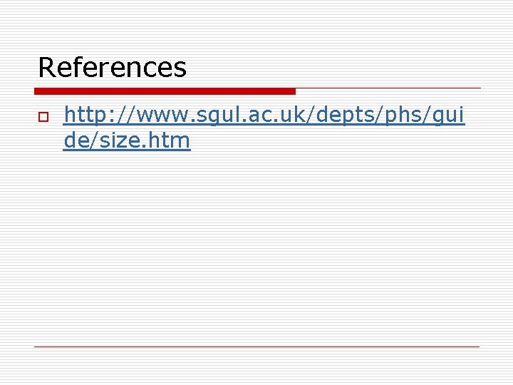 References o http: //www. sgul. ac. uk/depts/phs/gui de/size. htm 