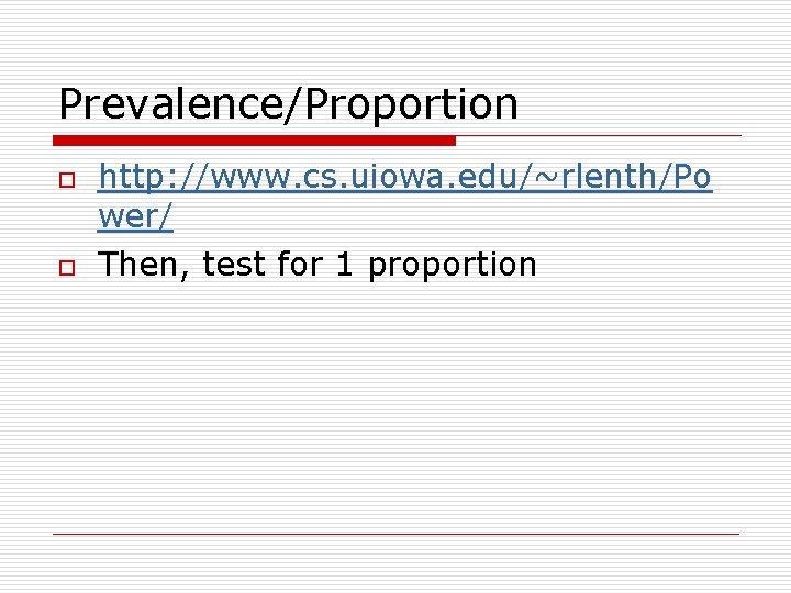Prevalence/Proportion o o http: //www. cs. uiowa. edu/~rlenth/Po wer/ Then, test for 1 proportion