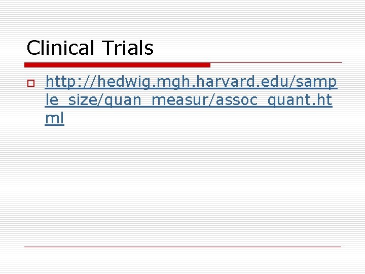 Clinical Trials o http: //hedwig. mgh. harvard. edu/samp le_size/quan_measur/assoc_quant. ht ml 