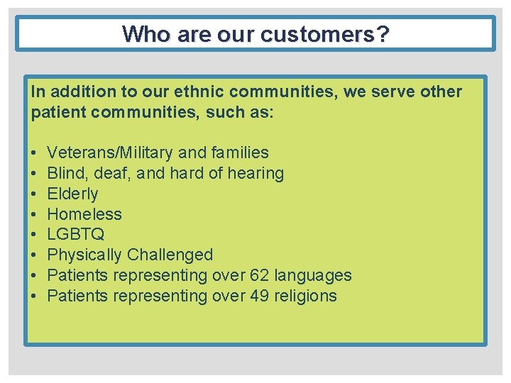 Who are our customers? In addition to our ethnic communities, we serve other patient