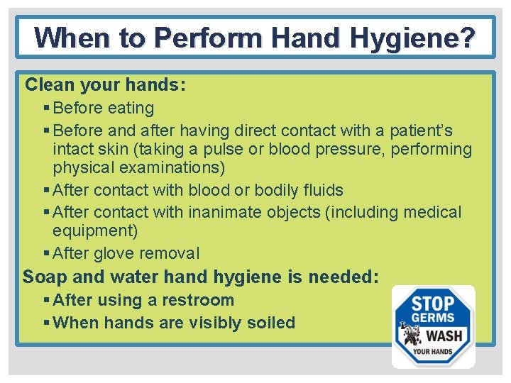 When to Perform Hand Hygiene? Clean your hands: § Before eating § Before and