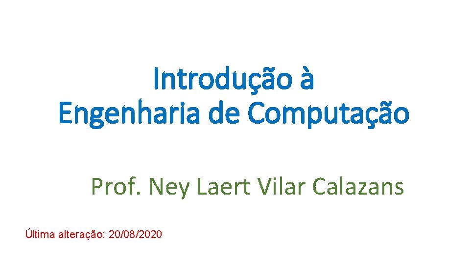 Introdução à Engenharia de Computação Prof. Ney Laert Vilar Calazans Última alteração: 20/08/2020 