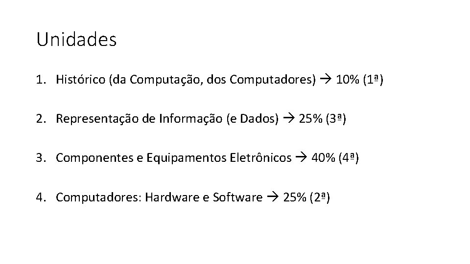 Unidades 1. Histórico (da Computação, dos Computadores) 10% (1ª) 2. Representação de Informação (e