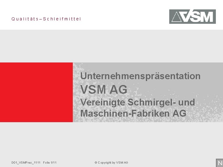 Qualitäts–Schleifmittel Unternehmenspräsentation VSM AG Vereinigte Schmirgel- und Maschinen-Fabriken AG D 01_VSMPres_1111 Folie 1/11 ©