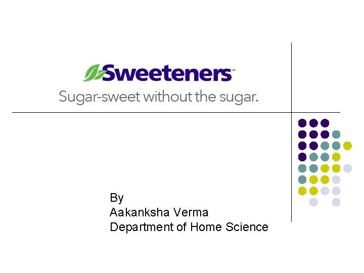 By Aakanksha Verma Department of Home Science 