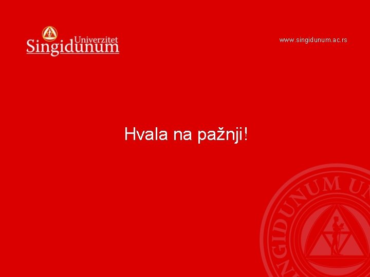 www. singidunum. ac. rs Hvala na pažnji! www. singidunum. ac. rs Hvala na pažnji!