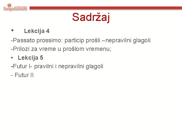 Sadržaj • Lekcija 4 -Passato prossimo: particip prošli –nepravilni glagoli -Prilozi za vreme u Sadržaj • Lekcija 4 -Passato prossimo: particip prošli –nepravilni glagoli -Prilozi za vreme u