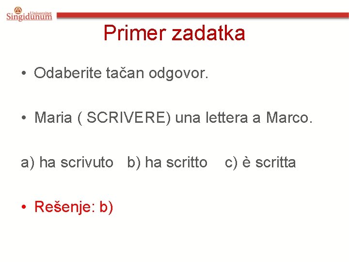Primer zadatka • Odaberite tačan odgovor. • Maria ( SCRIVERE) una lettera a Marco. Primer zadatka • Odaberite tačan odgovor. • Maria ( SCRIVERE) una lettera a Marco.