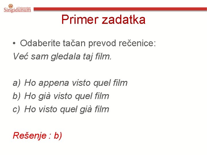 Primer zadatka • Odaberite tačan prevod rečenice: Već sam gledala taj film. a) Ho Primer zadatka • Odaberite tačan prevod rečenice: Već sam gledala taj film. a) Ho