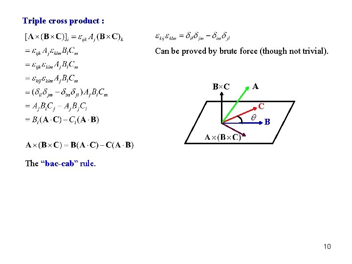 Triple cross product : Can be proved by brute force (though not trivial). B×C
