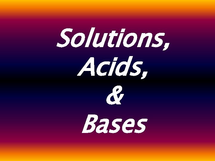 Solutions, Acids, & Bases 