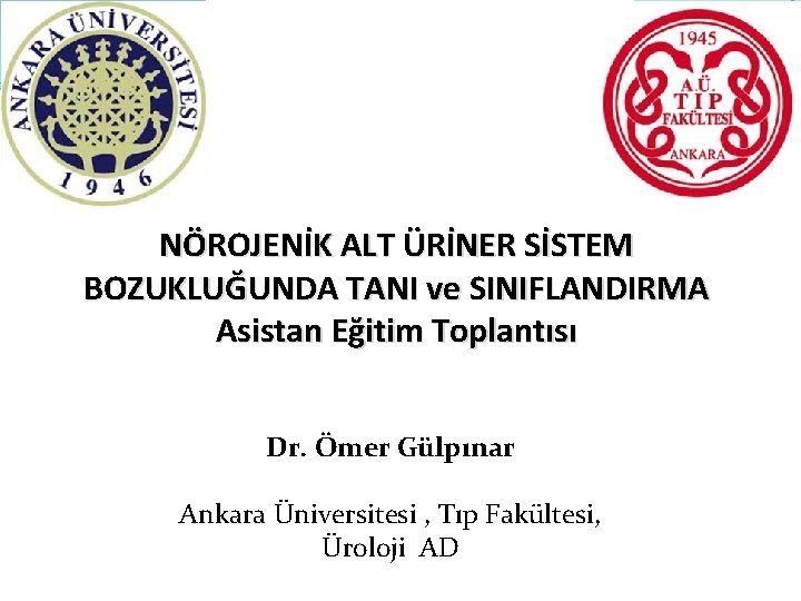 NÖROJENİK ALT ÜRİNER SİSTEM BOZUKLUĞUNDA TANI ve SINIFLANDIRMA Asistan Eğitim Toplantısı Dr. Ömer Gülpınar