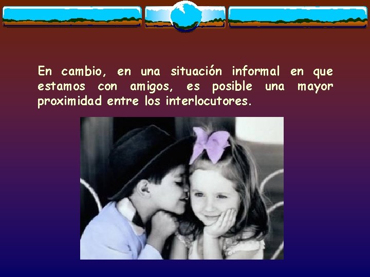 En cambio, en una situación informal en que estamos con amigos, es posible una