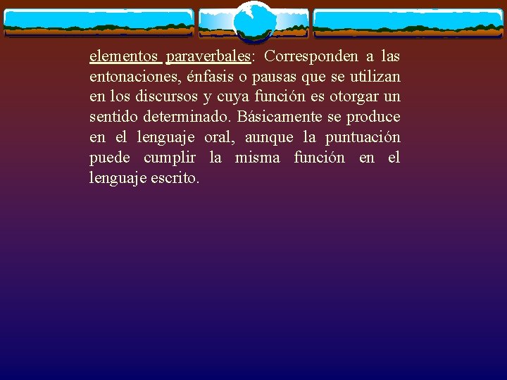 elementos paraverbales: Corresponden a las entonaciones, énfasis o pausas que se utilizan en los