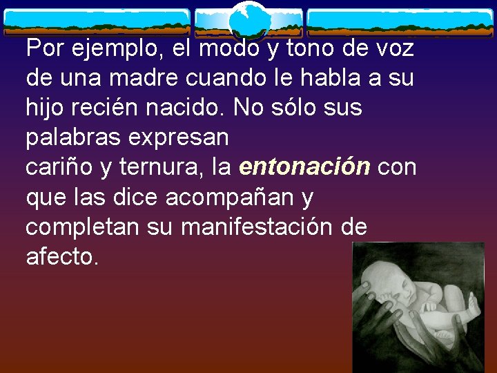 Por ejemplo, el modo y tono de voz de una madre cuando le habla