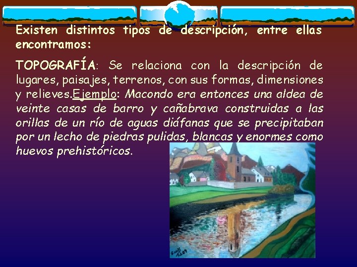 Existen distintos tipos de descripción, entre ellas encontramos: TOPOGRAFÍA: Se relaciona con la descripción