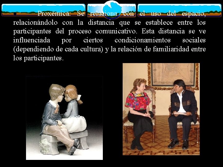 · Proxémica: Se relaciona con el uso del espacio, relacionándolo con la distancia que