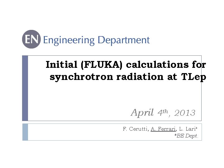 Initial (FLUKA) calculations for synchrotron radiation at TLep April 4 th , 2013 F.