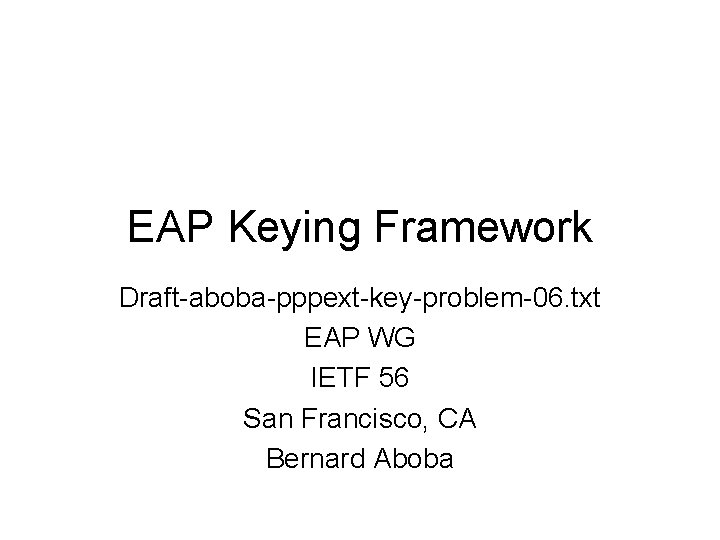EAP Keying Framework Draft-aboba-pppext-key-problem-06. txt EAP WG IETF 56 San Francisco, CA Bernard Aboba