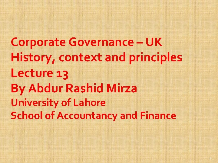 Corporate Governance – UK History, context and principles Lecture 13 By Abdur Rashid Mirza