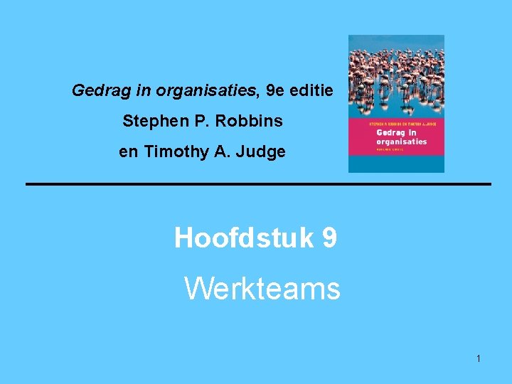 Gedrag in organisaties, 9 e editie Stephen P. Robbins en Timothy A. Judge Hoofdstuk Gedrag in organisaties, 9 e editie Stephen P. Robbins en Timothy A. Judge Hoofdstuk