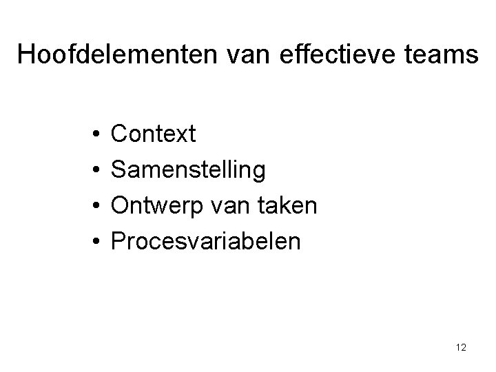 Hoofdelementen van effectieve teams • • Context Samenstelling Ontwerp van taken Procesvariabelen 12 Hoofdelementen van effectieve teams • • Context Samenstelling Ontwerp van taken Procesvariabelen 12