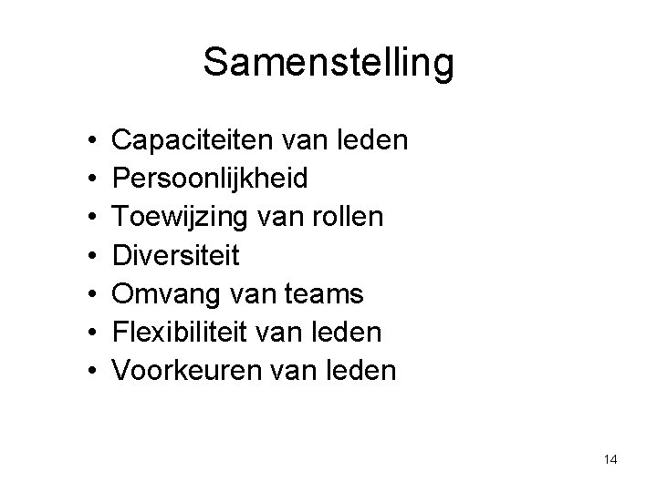Samenstelling • • Capaciteiten van leden Persoonlijkheid Toewijzing van rollen Diversiteit Omvang van teams Samenstelling • • Capaciteiten van leden Persoonlijkheid Toewijzing van rollen Diversiteit Omvang van teams