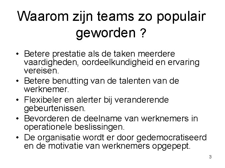 Waarom zijn teams zo populair geworden ? • Betere prestatie als de taken meerdere Waarom zijn teams zo populair geworden ? • Betere prestatie als de taken meerdere