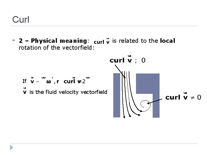 Curl 2 – Physical meaning: rotation of the vectorfield: If is the fluid velocity