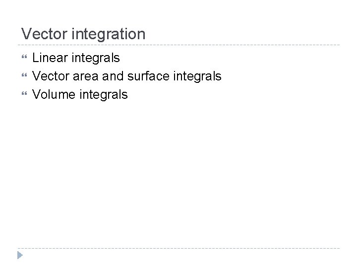 Vector integration Linear integrals Vector area and surface integrals Volume integrals 