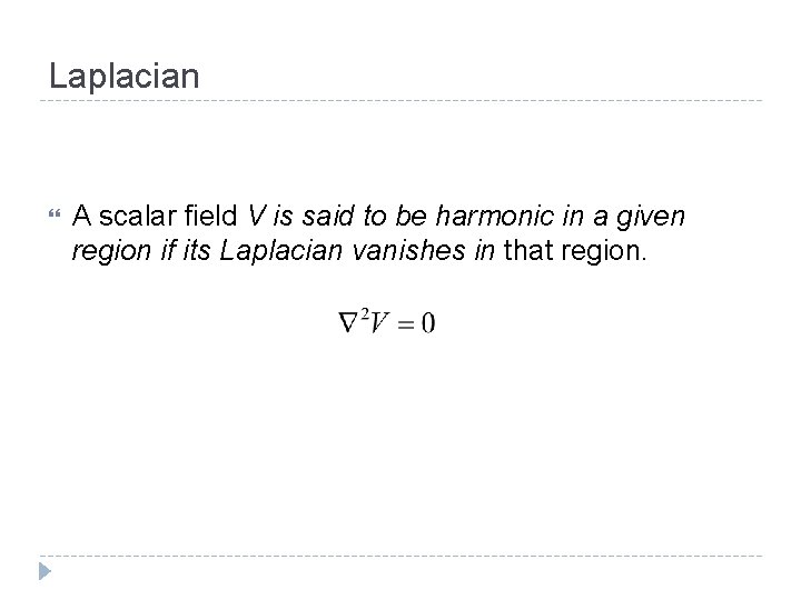 Laplacian A scalar field V is said to be harmonic in a given region