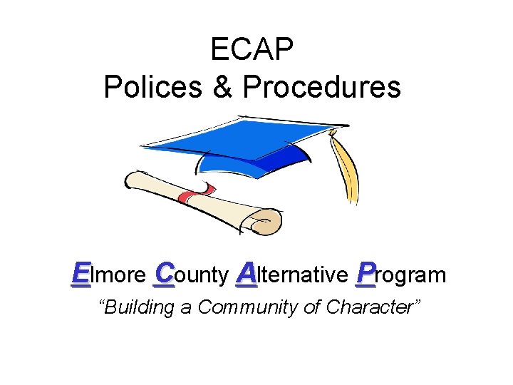ECAP Polices & Procedures Elmore County Alternative Program “Building a Community of Character” 