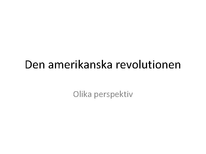 Den amerikanska revolutionen Olika perspektiv 