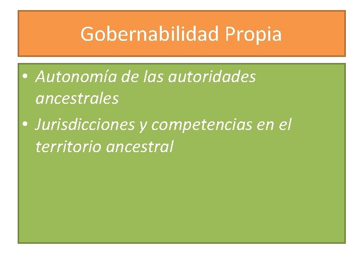 Gobernabilidad Propia • Autonomía de las autoridades ancestrales • Jurisdicciones y competencias en el
