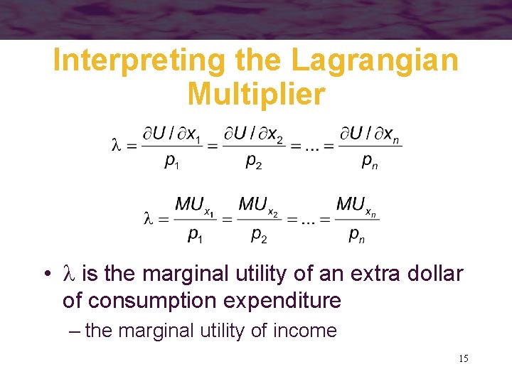 Interpreting the Lagrangian Multiplier • is the marginal utility of an extra dollar of