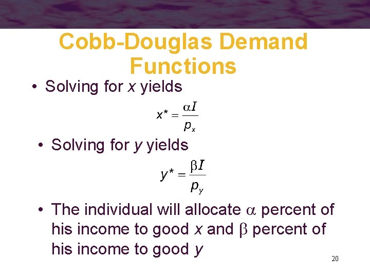 Cobb-Douglas Demand Functions • Solving for x yields • Solving for y yields •